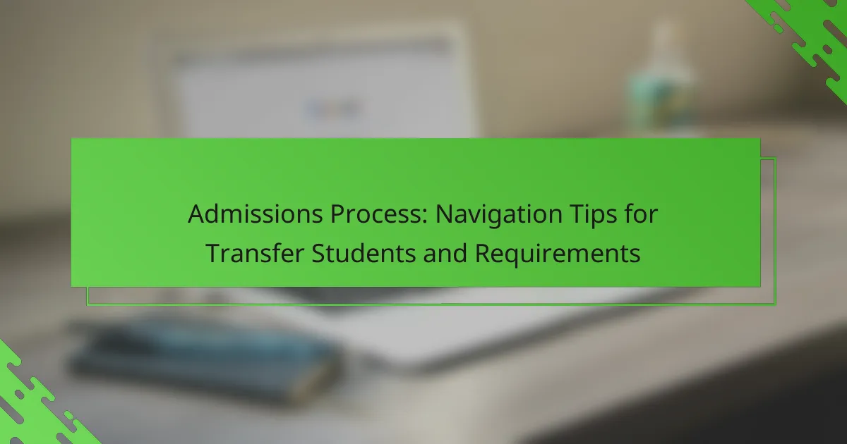 Admissions Process: Navigation Tips for Transfer Students and Requirements