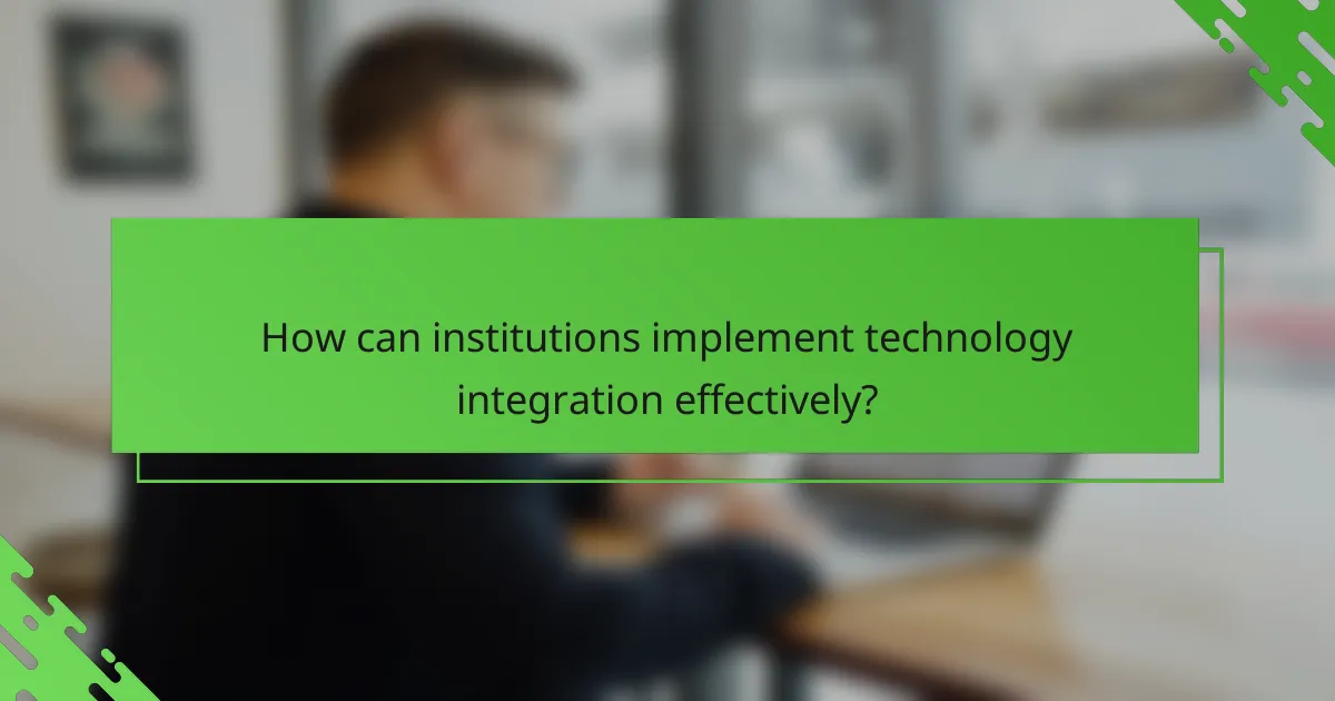 How can institutions implement technology integration effectively?
