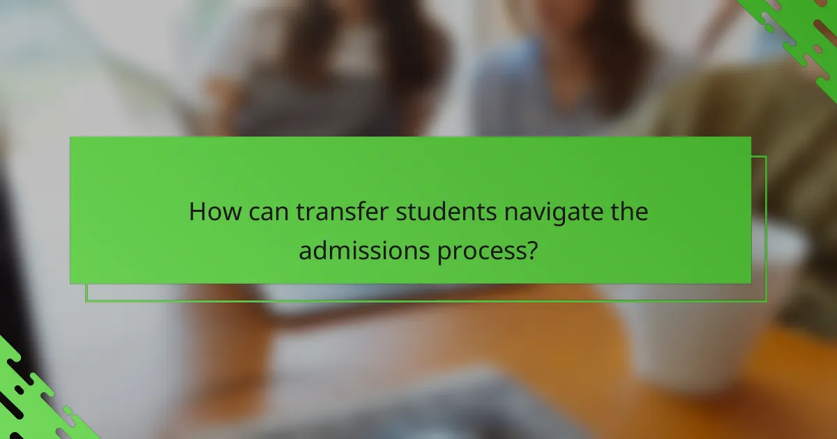 How can transfer students navigate the admissions process?