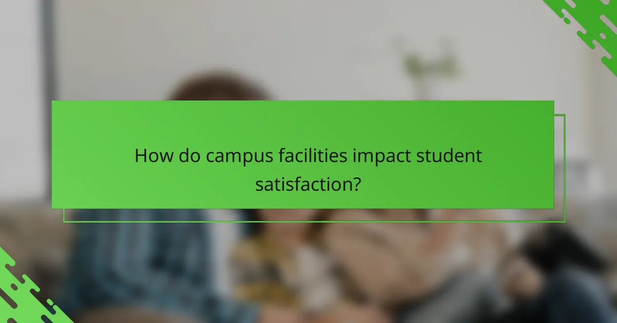 How do campus facilities impact student satisfaction?