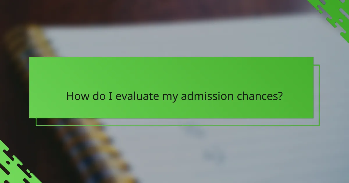 How do I evaluate my admission chances?