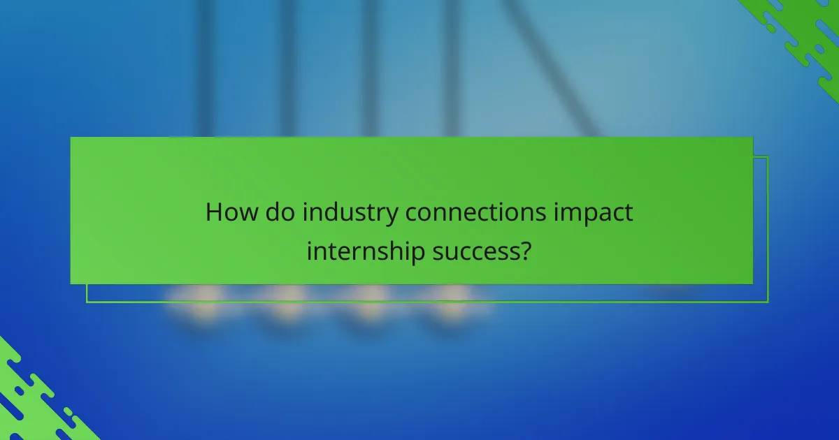 How do industry connections impact internship success?