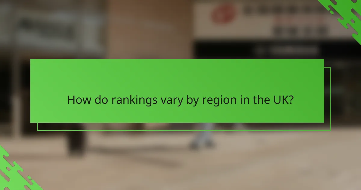 How do rankings vary by region in the UK?