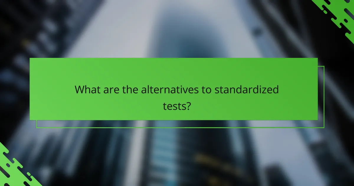 What are the alternatives to standardized tests?