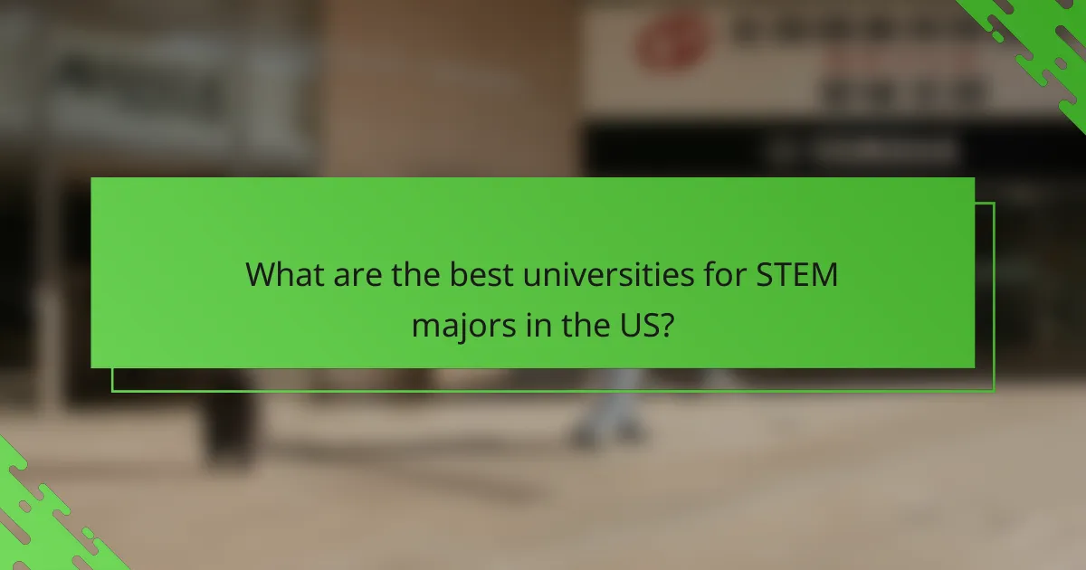 What are the best universities for STEM majors in the US?