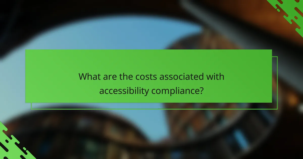 What are the costs associated with accessibility compliance?
