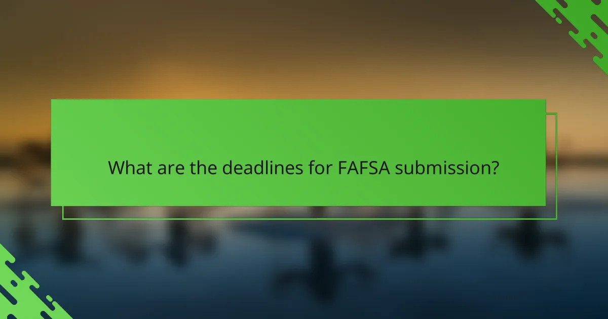 What are the deadlines for FAFSA submission?