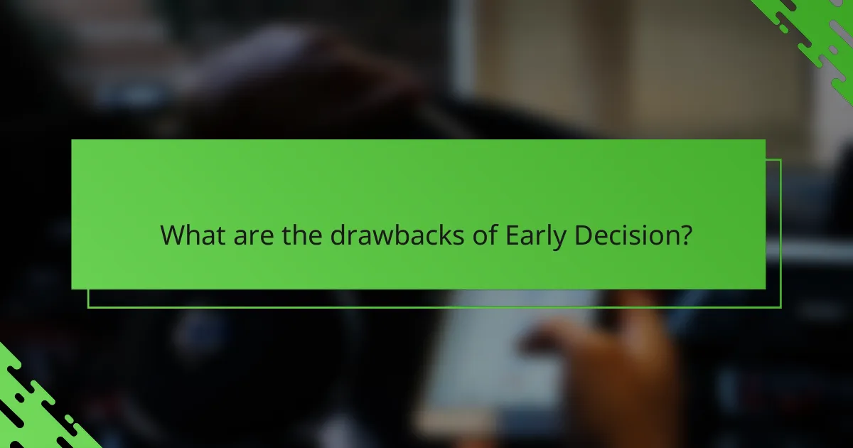 What are the drawbacks of Early Decision?