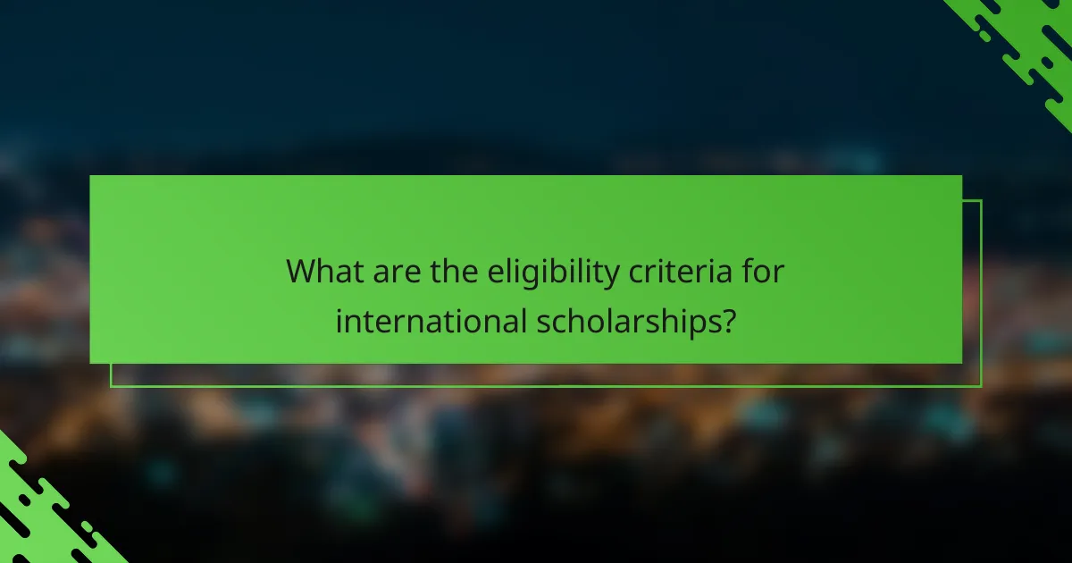What are the eligibility criteria for international scholarships?
