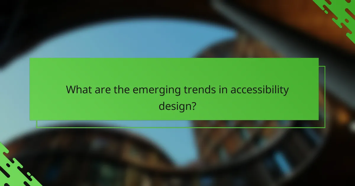What are the emerging trends in accessibility design?