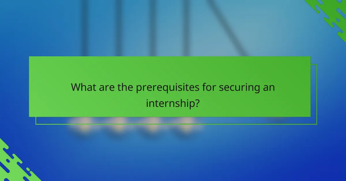 What are the prerequisites for securing an internship?