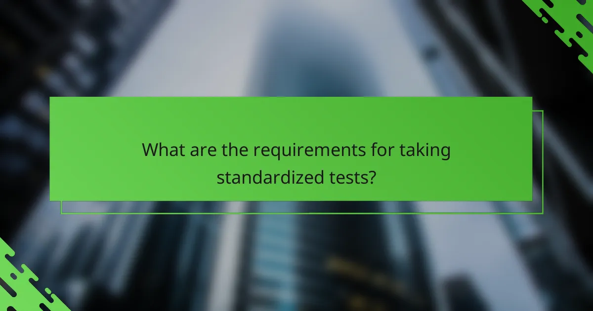 What are the requirements for taking standardized tests?