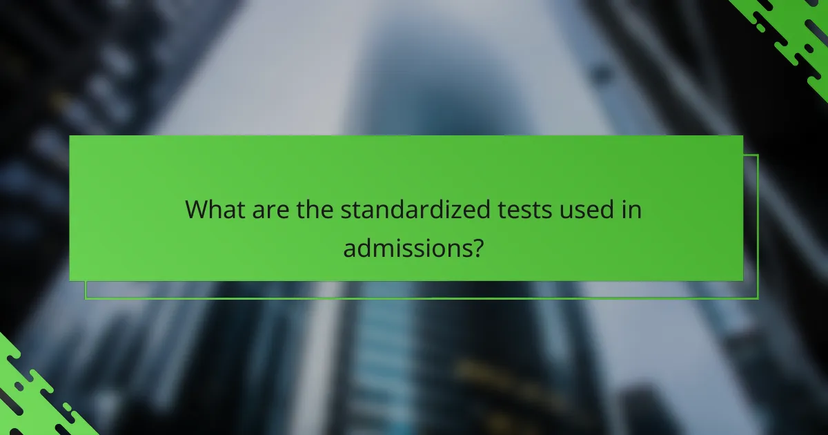 What are the standardized tests used in admissions?