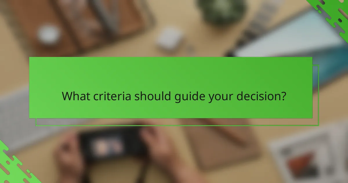 What criteria should guide your decision?