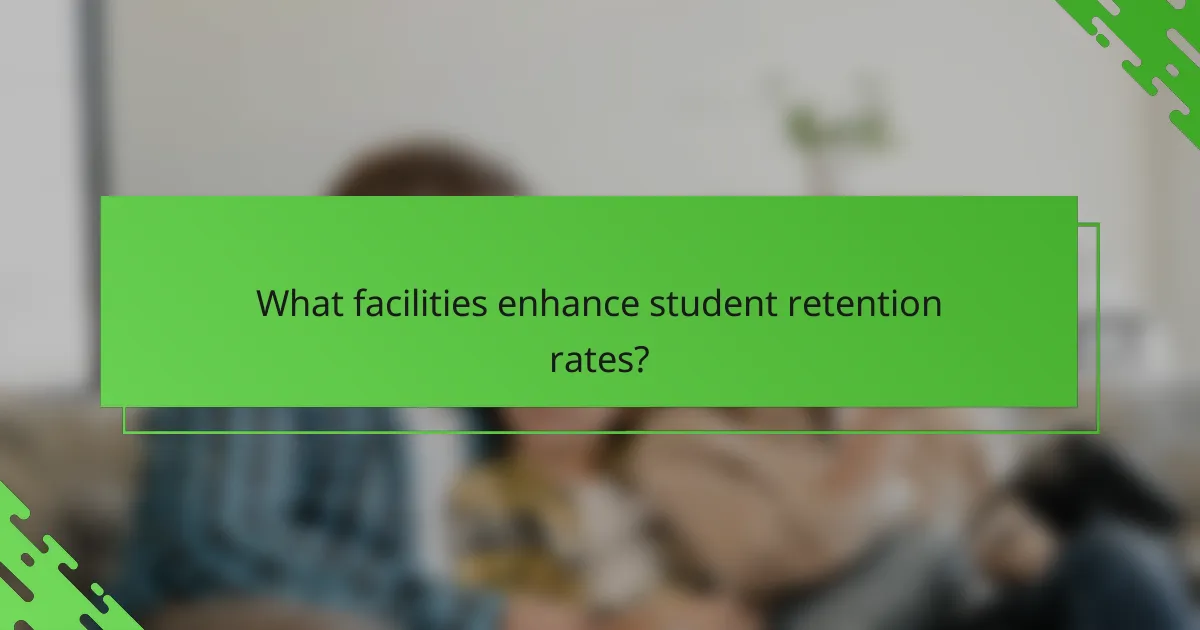 What facilities enhance student retention rates?