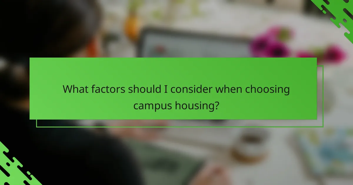What factors should I consider when choosing campus housing?
