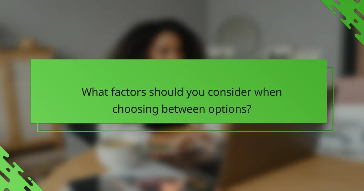 What factors should you consider when choosing between options?