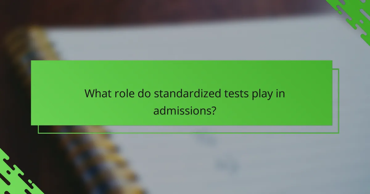 What role do standardized tests play in admissions?