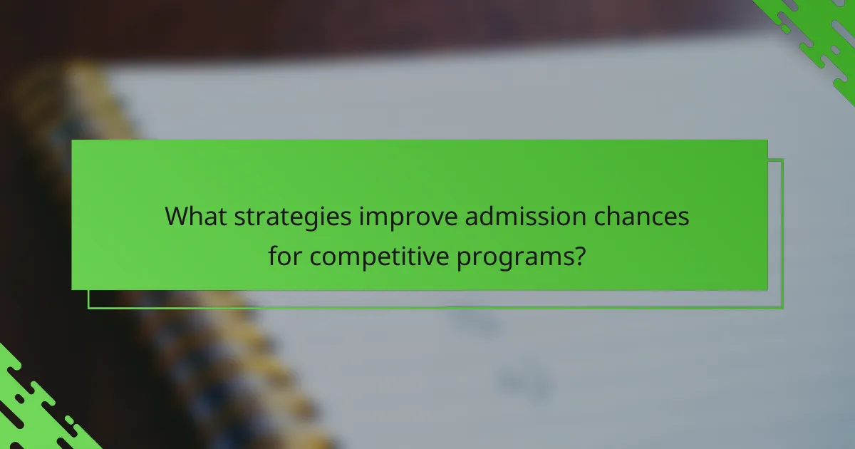 What strategies improve admission chances for competitive programs?