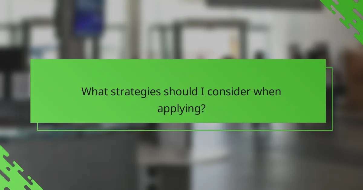 What strategies should I consider when applying?