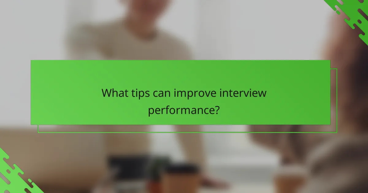 What tips can improve interview performance?