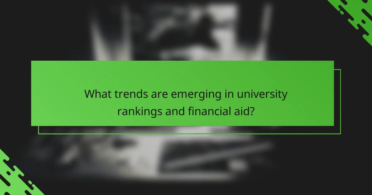 What trends are emerging in university rankings and financial aid?